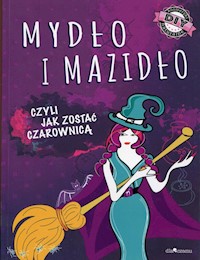 Mydło i mazidło czyli jak zostać czarownicą - Januszczyk Anna Maria, Kłak Joanna - książka
