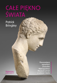 Całe piękno świata. Poruszająca opowieść strażnika Metropolitan Museum of Art o sztuce i życiu. - Patrick Bringley - książka