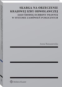 Skarga na orzeczenie Krajowej Izby Odwoławczej jako środek ochrony prawnej w systemie zamówień publi - Banaszewska Anna - książka