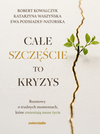 Całe szczęście to kryzys. Rozmowy o trudnych momentach, które zmieniają nasze życie - Ewa Podsiadły-Natorska, dr hab. n. społ. Katarzyna Waszyńska, dr n. med. Robert Kowalczyk - książka