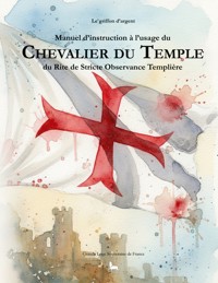 Manuel d'instruction à l'usage du Chevalier du Temple du Rite de Stricte Observance Templière - Le griffon d'argent - ebook