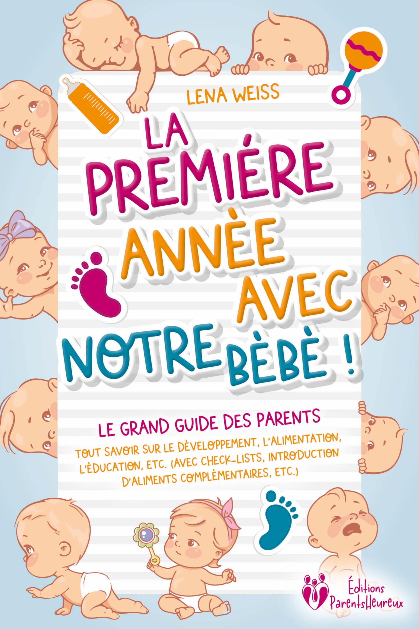 La première année avec notre bébé ! Le grand guide des parents: Tout savoir sur le développement, l'alimentation, l'éducation, etc. (avec check-lis...