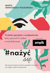 Nażyć się. Jak zacząć nażywać się dziś, pamiętać o tym jutro i już nigdy o sobie nie zapomnieć - Marta Iwanowska-Polkowska - książka