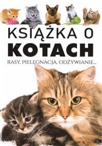 Książka o kotach. Rasy, pielęgnacja, odżywianie - zbiorowa praca - książka