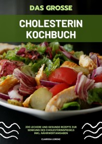 Das große Cholesterin Kochbuch: 200 leckere und gesunde Rezepte zur Senkung des Cholesterinspiegels inkl. Nährwertangaben - Clarissa Lorenz - ebook