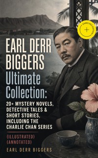 EARL DERR BIGGERS Ultimate Collection: 20+ Mystery Novels, Detective Tales & Short Stories, Including the Charlie Chan Series (Illustrated) (Annotated) - Earl Derr Biggers - ebook