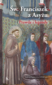Św. Franciszek z Asyżu Prawda i legendy - Hejnowicz Andrzej - książka