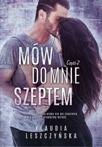 Mów do mnie szeptem. Część 2 - Leszczyńska Klaudia - ebook