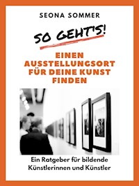 So geht's! Einen Ausstellungsort für deine Kunst finden - Seona Sommer - ebook