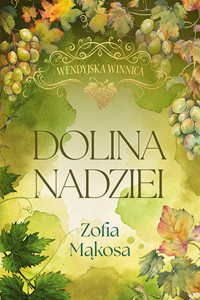 Dolina nadziei. Cykl Wendyjska winnica. Tom 3 (wydanie luksusowe) - Zofia Mąkosa - książka