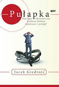 Pułapka Dlaczego ekonomiczne myślenie blokuje innowacje i postęp? - Giedrojć Jacek - książka