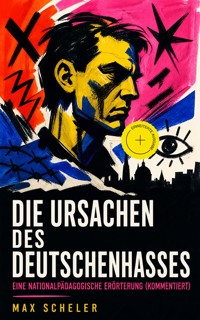 Die Ursachen des Deutschenhasses - Eine nationalpädagogische Erörterung (Kommentiert) - Max Scheler - ebook