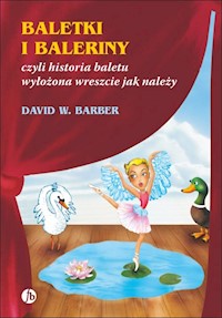Baletki i baleriny czyli historia baletu wyłożona wreszcie jak należy - Barber David W. - książka