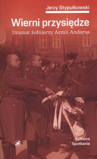 Wierni przysiędze. Dramat żołnierzy Armii Andersa - Jerzy Stypułkowski - książka