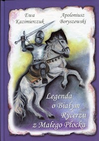 Legenda o Białym Rycerzu z Małego Płocka - Boryszewski Apoloniusz - książka