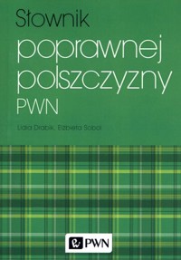 Słownik poprawnej polszczyzny PWN - Lidia Drabik, Elżbieta Sobol - książka