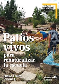 Patios vivos para renaturalizar la escuela - Heike Freire Rodríguez - ebook