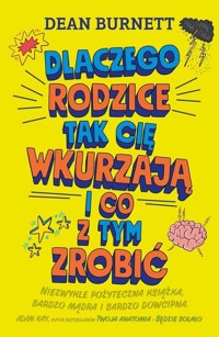 Dlaczego rodzice tak cię wkurzają  i co z tym zrobić - Dean Burnett - książka