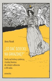 `Co dać dziecku na gwiazdkę?`. Studia nad kulturą czytelniczą i krytyką literatury dla młodych odbiorców w XIX wieku - Anna Nosek - książka