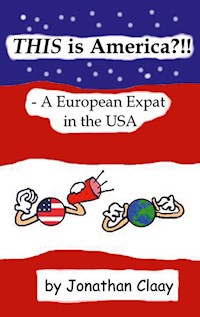 THIS is America?!! - A European Expat in the USA - Jonathan Claay - ebook