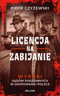 Licencja na zabijanie. Wyroki sądów podziemnych w okupowanej Polsce - Piotr Czyżewski - książka