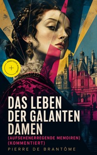 Das Leben der galanten Damen (Aufsehenerregende Memoiren) (Kommentiert) - Pierre de Brantôme - ebook
