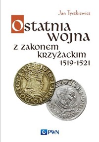 Ostatnia wojna z Zakonem Krzyżackim 1519-1521 - Jan Tyszkiewicz - książka