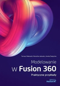 Modelowanie w Fusion 360 - Święcicka Amelia, Jałowiec Marcelina, Makowski Tomasz - książka
