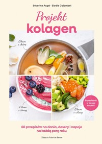 Projekt kolagen. 60 przepisów na dania, desery i napoje na każdą porę roku - Elodie Colombel, Séverine Augé - ebook + książka