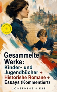 Gesammelte Werke: Kinder- und Jugendbücher + Historishe Romane + Essays (Kommentiert) - Josephine Siebe - ebook