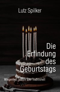 Die Erfindung des Geburtstags - Lutz Spilker - ebook