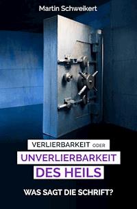 Verlierbarkeit oder Unverlierbarkeit des Heils - Was sagt die Schrift?? - Martin Schweikert - ebook