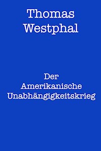 Der Amerikanische Unabhängigkeitskrieg - Thomas Westphal - ebook