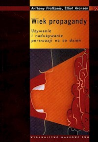 Wiek propagandy Używanie i nadużywanie perswazji na co dzień - Pratkanis Anthony, Aronson Elliot - książka