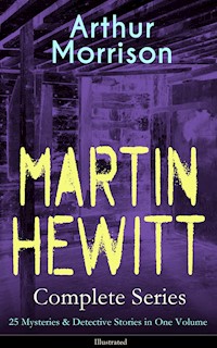 MARTIN HEWITT Complete Series: 25 Mysteries & Detective Stories in One Volume (Illustrated) - Arthur Morrison - ebook