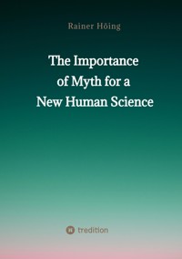 The Importance  of Myth  for a New Human Science - Rainer Höing - ebook
