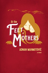 At the Feet of Mothers - Adnan Mahmutovic - ebook