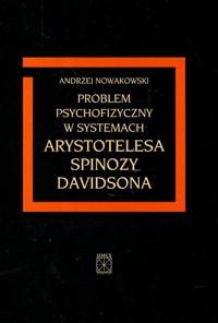 Problem psychofizyczny w systemach Arystotelesa Spinozy Davidsona - Andrzej Nowakowski - książka
