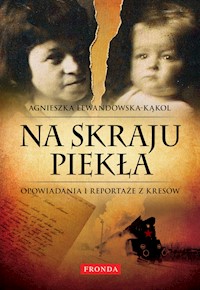 Na skraju piekła. Opowiadania i reportaże z Kresów - Agnieszka Lewandowska-Kąkol - ebook