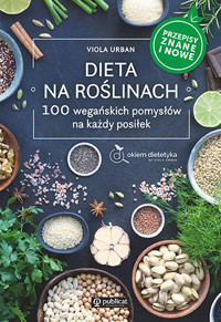 Dieta na roślinach. 100 wegańskich pomysłów na każdy posiłek. Przepisy znane i nowe - Viola Urban - ebook + książka