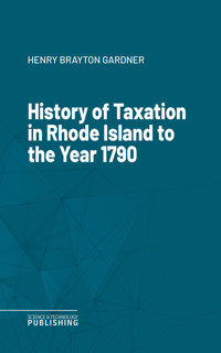 History of Taxation in Rhode Island to the Year 1790 - Henry Brayton Gardner - ebook