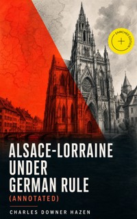 Alsace-Lorraine under German Rule (Annotated) - Charles Downer Hazen - ebook
