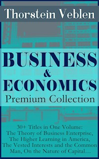 BUSINESS & ECONOMICS Premium Collection: 30+ Titles in One Volume: The Theory of Business Enterprise, The Higher Learning in America, The Vested Interests and the Common Man, On the Nature of Capital… - Thorstein Veblen - ebook