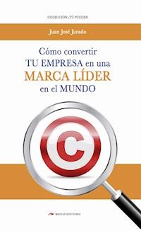 Cómo convertir tu empresa en una marca líder en el mercado - Juan José Jurado - ebook