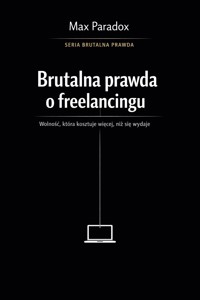 Brutalna prawda o freelancingu - wolność, która kosztuje więcej, niż się wydaje - Max Paradox - ebook