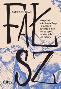Fałsz. Kto pisał w imieniu Boga i dlaczego autorzy Biblii nie są tymi, za których ich mamy - Bart D. Ehrman - ebook + książka