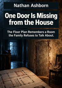 One Door Is Missing from the House - The Floor Plan Remembers a Room the Family Refuses to Talk About. - Nathan Ashborn - ebook
