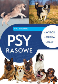 Psy rasowe. Wybór, opieka, rasy - Anna Iglikowska - książka