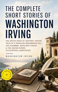 The Complete Short Stories of Washington Irving: The Sketch Book of Geoffrey Crayon, Tales of a Traveller, Bracebridge Hall, The Alhambra, Woolfert's Roost & The Crayon Papers (Illustrated) (Annotated) - Washington Irving - ebook