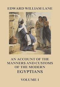 An Account of The Manners and Customs of The Modern Egyptians, Volume 1 - Edward William Lane - ebook